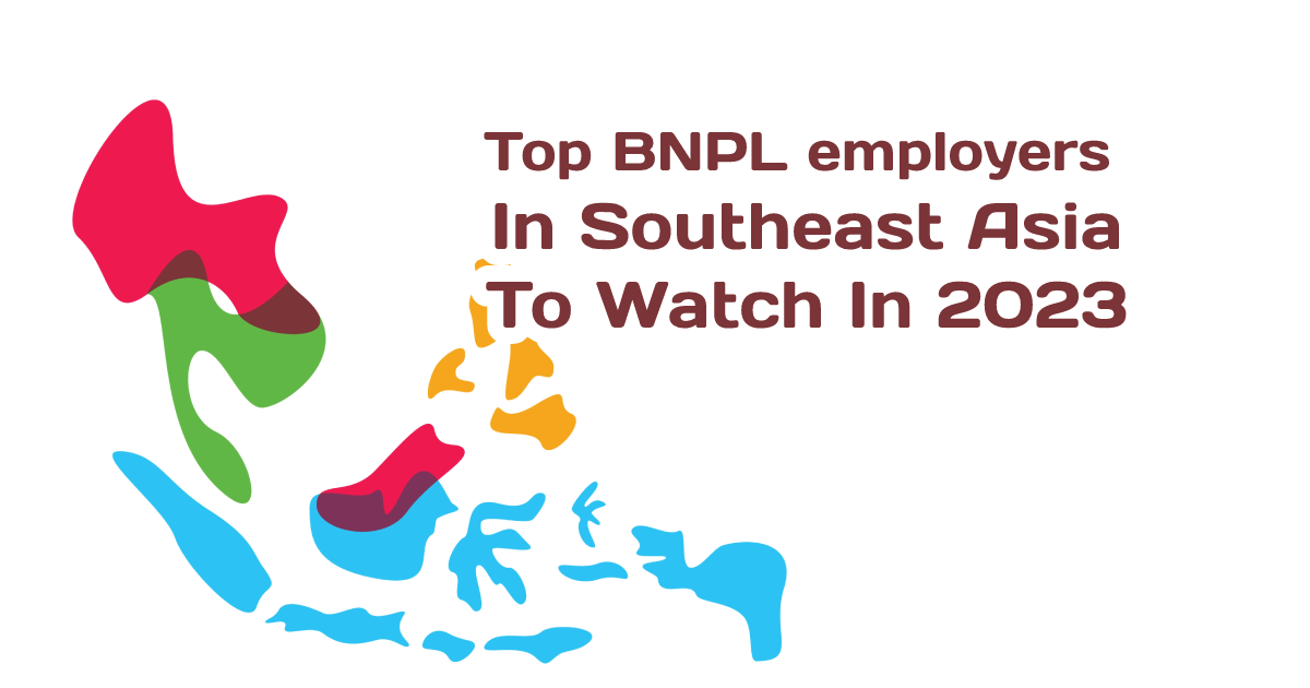 Top BNPL employers in Southeast Asia to Watch in 2023